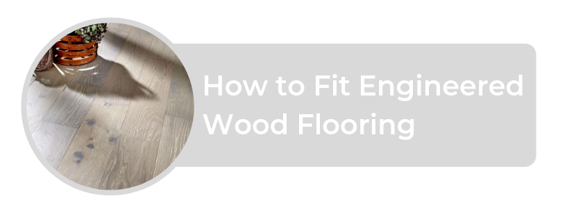 How to Fit Engineered Wood Flooring