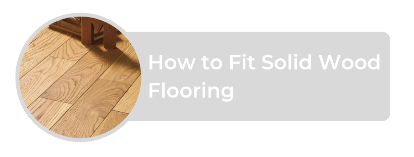 How to Fit Solid Wood Flooring